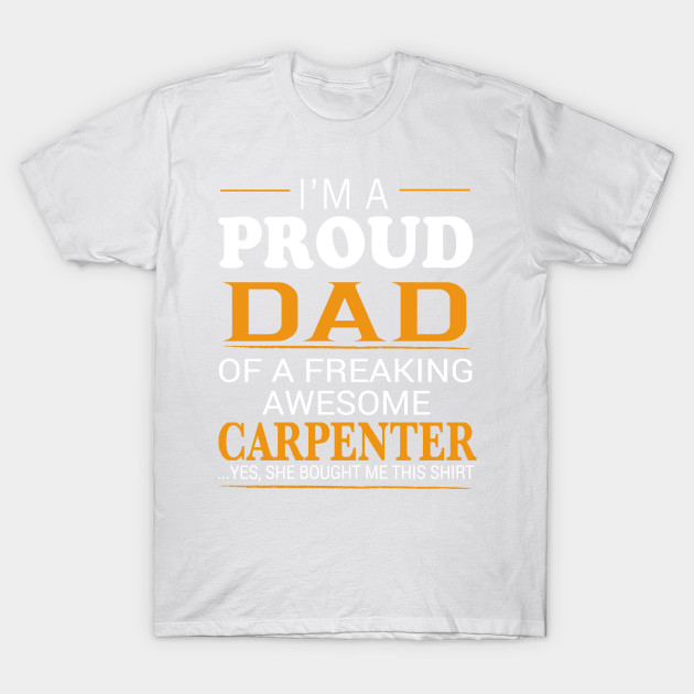 Proud Dad of Freaking Awesome CARPENTER She bought me this T-Shirt-TJ